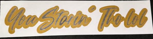 "You Starin Tho" 8 inch Vinyl Decal