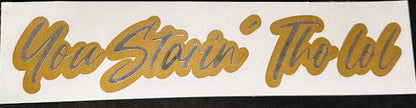"You Starin Tho" 8 inch Vinyl Decal
